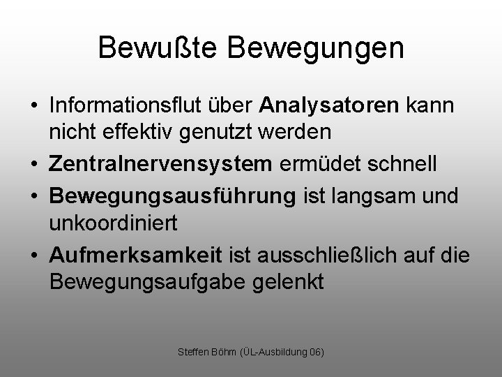 Bewußte Bewegungen • Informationsflut über Analysatoren kann nicht effektiv genutzt werden • Zentralnervensystem ermüdet