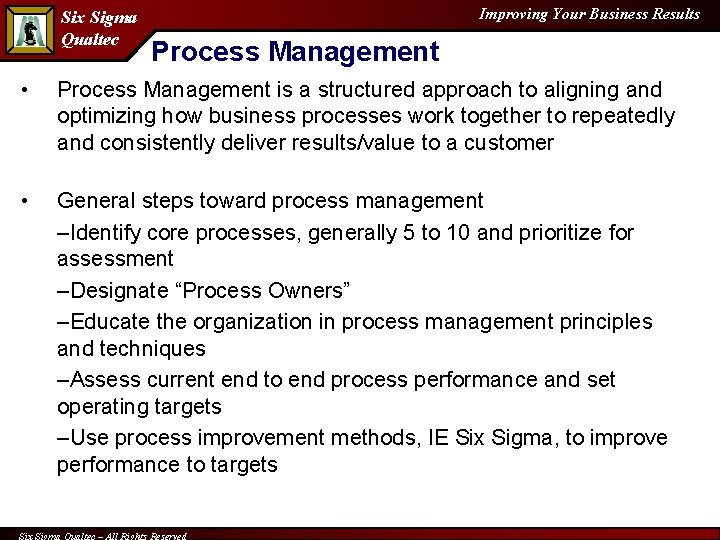 Six Sigma Qualtec Improving Your Business Results Process Management • Process Management is a