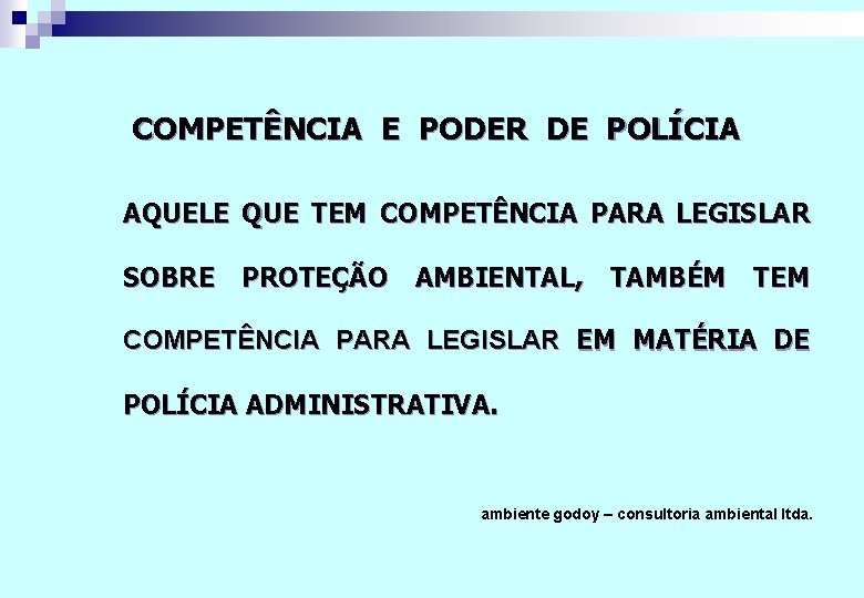 COMPETÊNCIA E PODER DE POLÍCIA AQUELE QUE TEM COMPETÊNCIA PARA LEGISLAR SOBRE PROTEÇÃO AMBIENTAL,