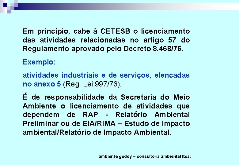 Em princípio, cabe à CETESB o licenciamento das atividades relacionadas no artigo 57 do