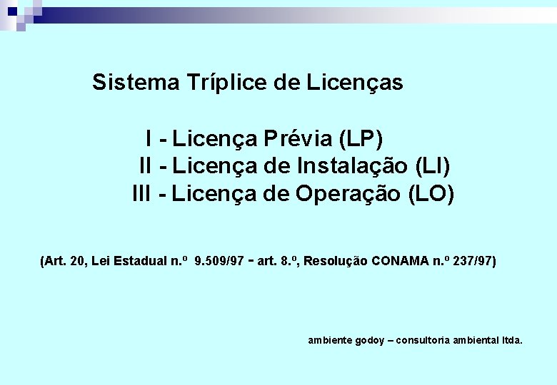 Sistema Tríplice de Licenças I - Licença Prévia (LP) II - Licença de Instalação