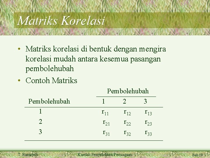 Matriks Korelasi • Matriks korelasi di bentuk dengan mengira korelasi mudah antara kesemua pasangan