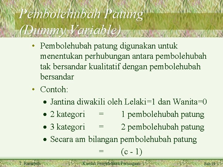 Pembolehubah Patung (Dummy Variable) • Pembolehubah patung digunakan untuk menentukan perhubungan antara pembolehubah tak