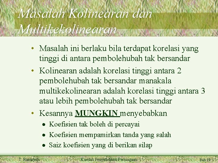 Masalah Kolinearan dan Multikekolinearan • Masalah ini berlaku bila terdapat korelasi yang tinggi di