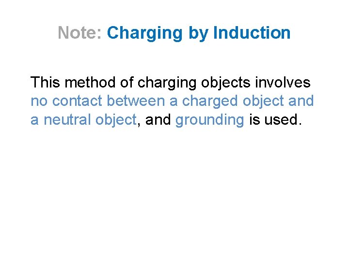 Note: Charging by Induction This method of charging objects involves no contact between a