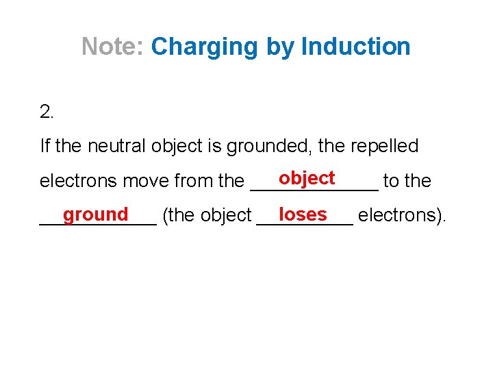 Note: Charging by Induction 2. If the neutral object is grounded, the repelled object