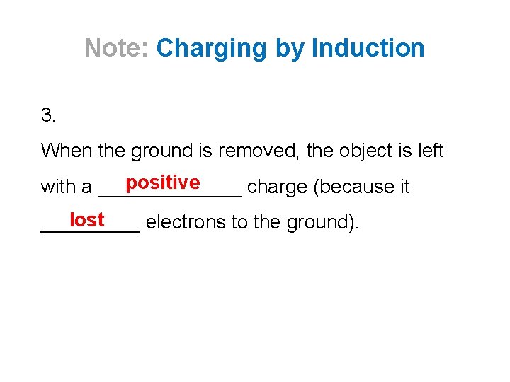 Note: Charging by Induction 3. When the ground is removed, the object is left