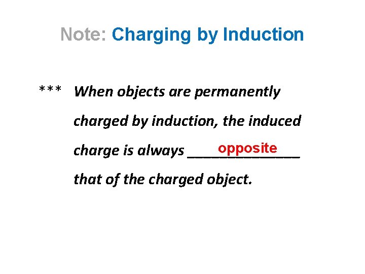 Note: Charging by Induction *** When objects are permanently charged by induction, the induced