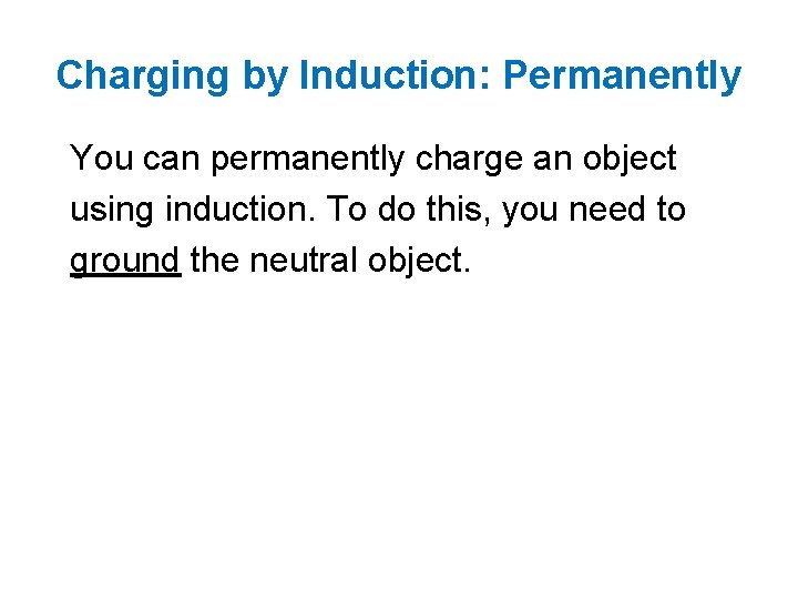 Charging by Induction: Permanently You can permanently charge an object using induction. To do