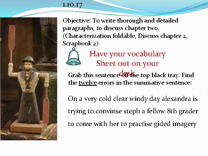 1. 10. 17 Objective: To write thorough and detailed paragraphs, to discuss chapter two.