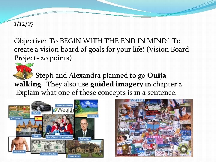 1/12/17 Objective: To BEGIN WITH THE END IN MIND! To create a vision board