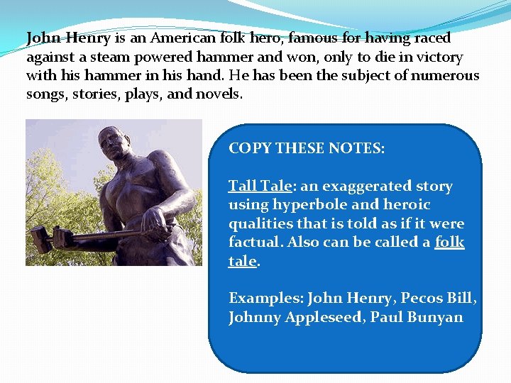 John Henry is an American folk hero, famous for having raced against a steam