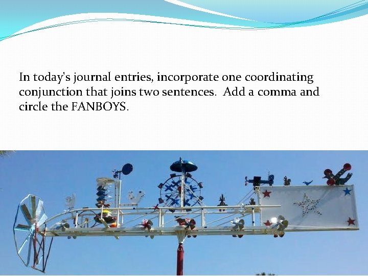 In today's journal entries, incorporate one coordinating conjunction that joins two sentences. Add a