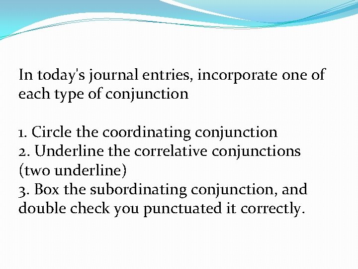 In today's journal entries, incorporate one of each type of conjunction 1. Circle the