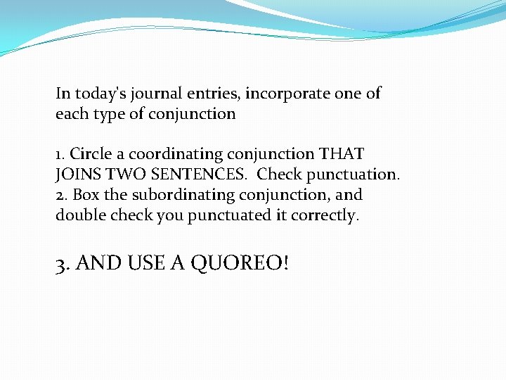 In today's journal entries, incorporate one of each type of conjunction 1. Circle a