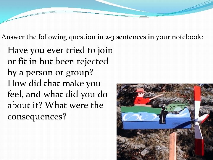 Answer the following question in 2 -3 sentences in your notebook: Have you ever