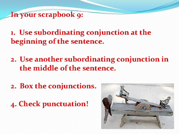 In your scrapbook 9: 1. Use subordinating conjunction at the beginning of the sentence.