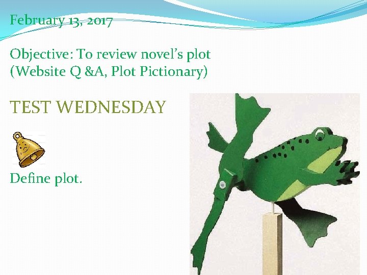 February 13, 2017 Objective: To review novel’s plot (Website Q &A, Plot Pictionary) TEST