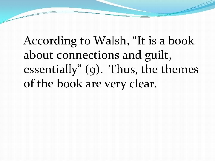 According to Walsh, “It is a book about connections and guilt, essentially” (9). Thus,