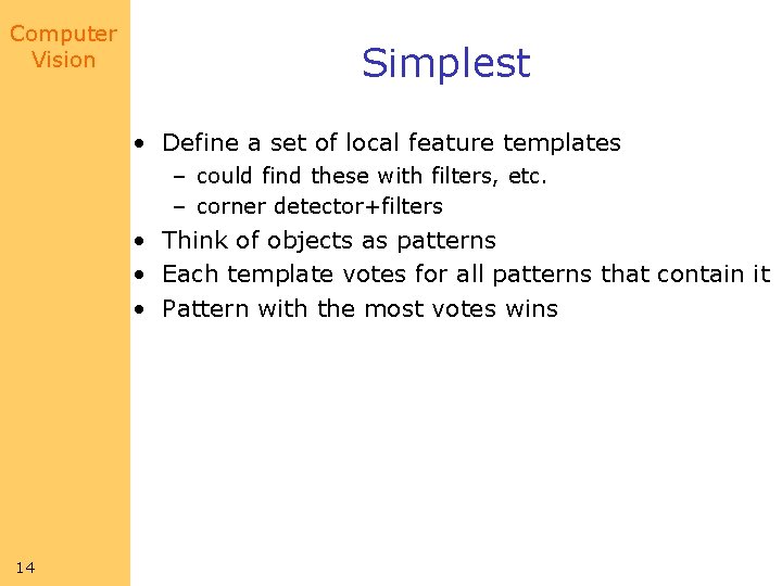 Computer Vision Simplest • Define a set of local feature templates – could find Computer Vision Simplest • Define a set of local feature templates – could find