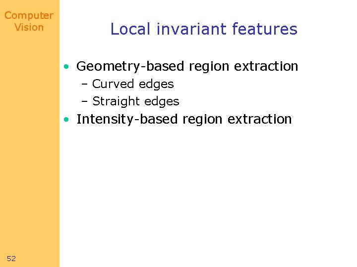 Computer Vision Local invariant features • Geometry-based region extraction – Curved edges – Straight Computer Vision Local invariant features • Geometry-based region extraction – Curved edges – Straight