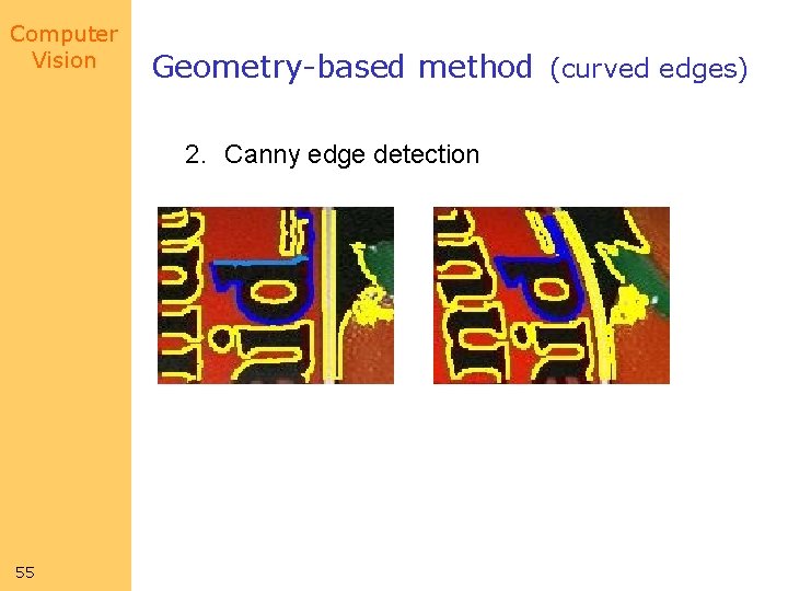 Computer Vision Geometry-based method (curved edges) 2. Canny edge detection 55 Computer Vision Geometry-based method (curved edges) 2. Canny edge detection 55