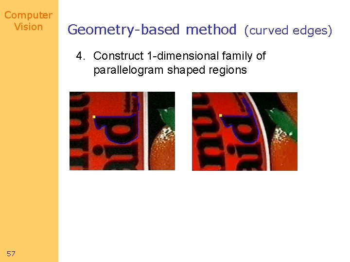 Computer Vision Geometry-based method (curved edges) 4. Construct 1 -dimensional family of parallelogram shaped Computer Vision Geometry-based method (curved edges) 4. Construct 1 -dimensional family of parallelogram shaped