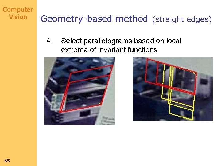 Computer Vision Geometry-based method (straight edges) 4. 65 Select parallelograms based on local extrema Computer Vision Geometry-based method (straight edges) 4. 65 Select parallelograms based on local extrema