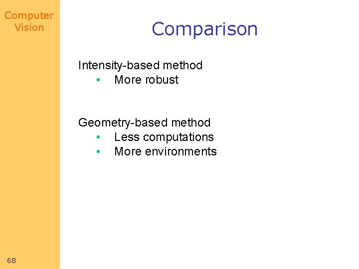 Computer Vision Comparison Intensity-based method • More robust Geometry-based method • Less computations • Computer Vision Comparison Intensity-based method • More robust Geometry-based method • Less computations •