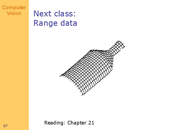 Computer Vision 87 Next class: Range data Reading: Chapter 21 Computer Vision 87 Next class: Range data Reading: Chapter 21