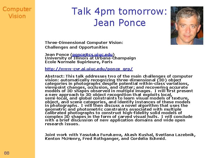Computer Vision Talk 4 pm tomorrow: Jean Ponce Three-Dimensional Computer Vision: Challenges and Opportunities Computer Vision Talk 4 pm tomorrow: Jean Ponce Three-Dimensional Computer Vision: Challenges and Opportunities