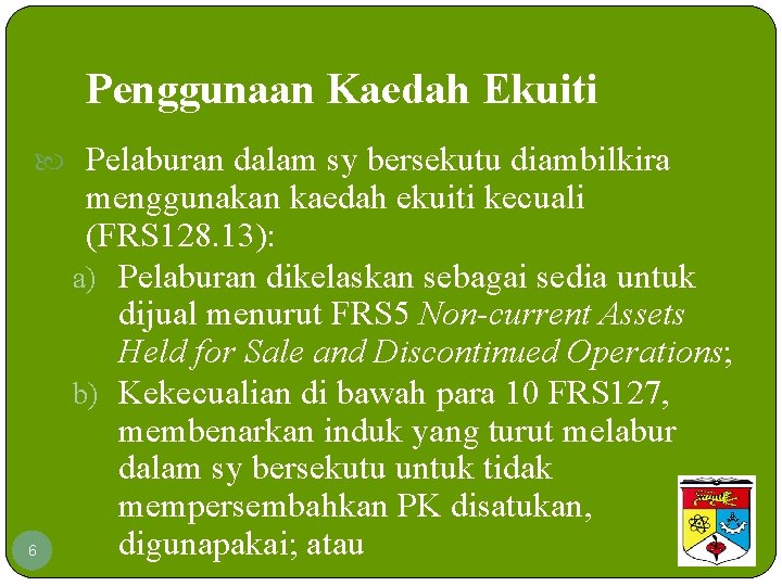 Penggunaan Kaedah Ekuiti Pelaburan dalam sy bersekutu diambilkira 6 menggunakan kaedah ekuiti kecuali (FRS