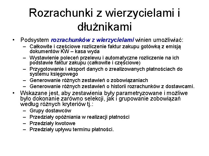 Rozrachunki z wierzycielami i dłużnikami • Podsystem rozrachunków z wierzycielami winien umożliwiać: – Całkowite