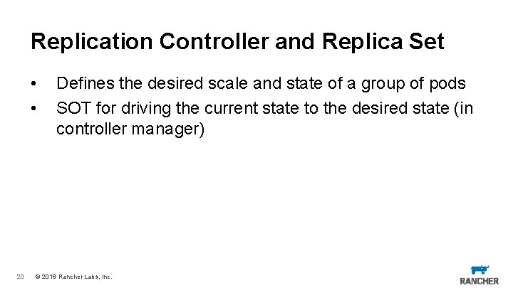 Replication Controller and Replica Set • • 20 Defines the desired scale and state