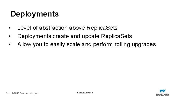 Deployments • • • 24 Level of abstraction above Replica. Sets Deployments create and