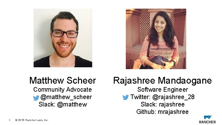 2 Matthew Scheer Rajashree Mandaogane Community Advocate @matthew_scheer Slack: @matthew Software Engineer Twitter: @rajashree_28