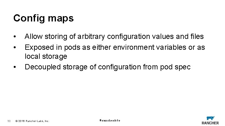 Config maps • • • 32 Allow storing of arbitrary configuration values and files