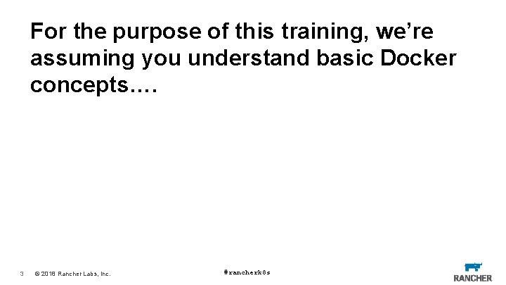 For the purpose of this training, we’re assuming you understand basic Docker concepts…. 3