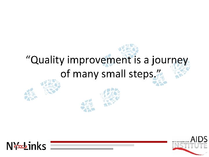 “Quality improvement is a journey of many small steps. ” 