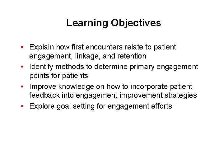 Learning Objectives • Explain how first encounters relate to patient engagement, linkage, and retention