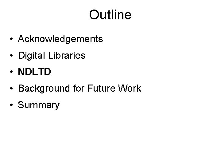 Outline • Acknowledgements • Digital Libraries • NDLTD • Background for Future Work •