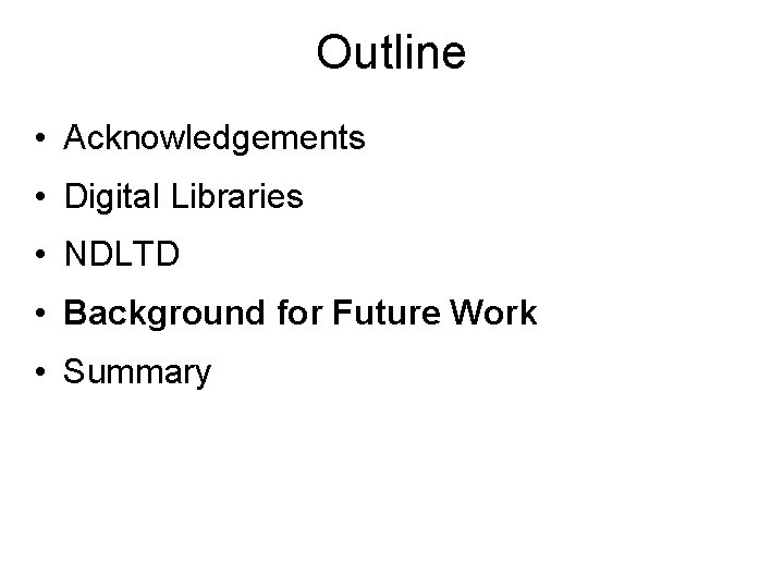 Outline • Acknowledgements • Digital Libraries • NDLTD • Background for Future Work •