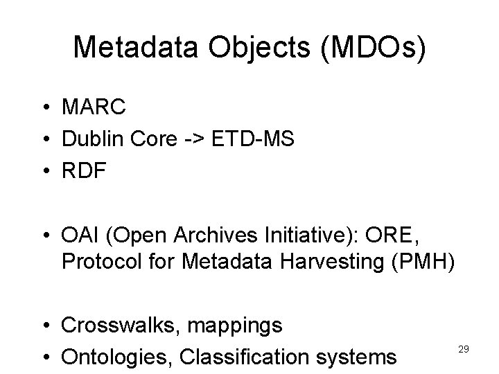 Metadata Objects (MDOs) • MARC • Dublin Core -> ETD-MS • RDF • OAI