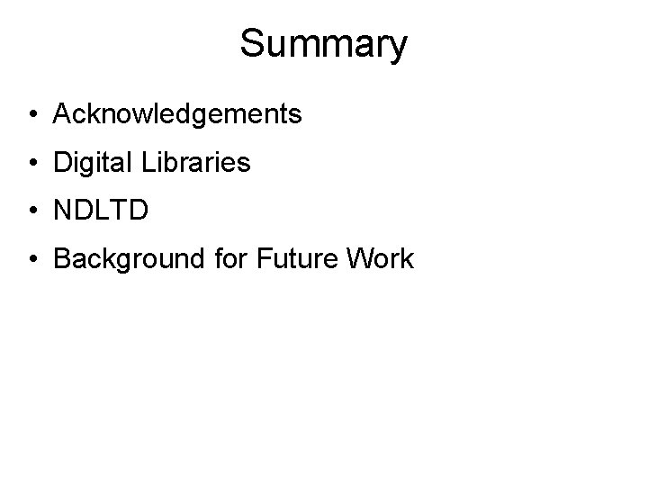 Summary • Acknowledgements • Digital Libraries • NDLTD • Background for Future Work 