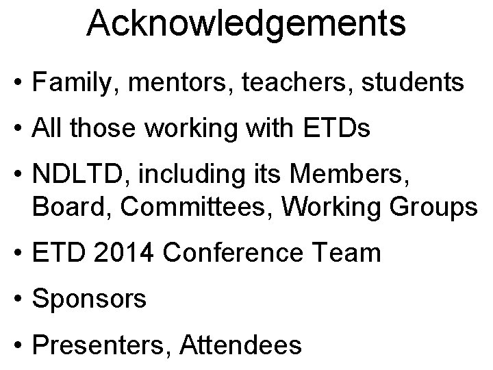 Acknowledgements • Family, mentors, teachers, students • All those working with ETDs • NDLTD,
