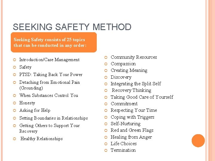 SEEKING SAFETY METHOD Seeking Safety consists of 25 topics that can be conducted in
