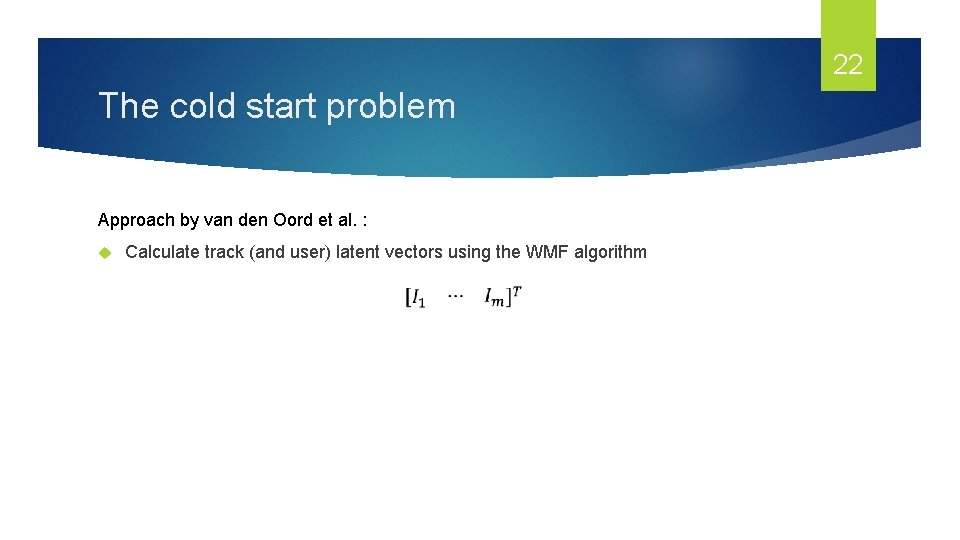 22 The cold start problem Approach by van den Oord et al. : Calculate
