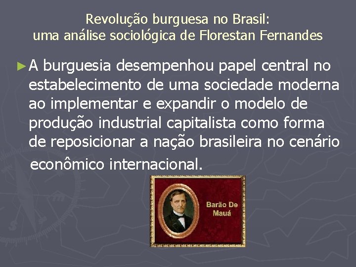Revolução burguesa no Brasil: uma análise sociológica de Florestan Fernandes ►A burguesia desempenhou papel