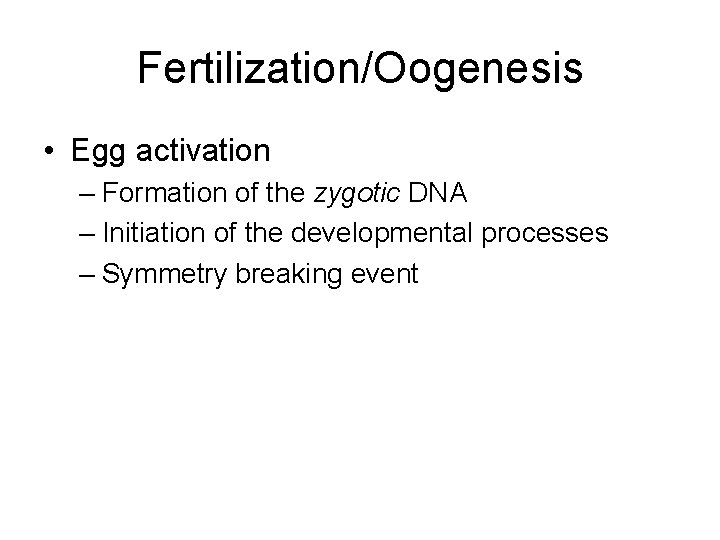 Fertilization/Oogenesis • Egg activation – Formation of the zygotic DNA – Initiation of the