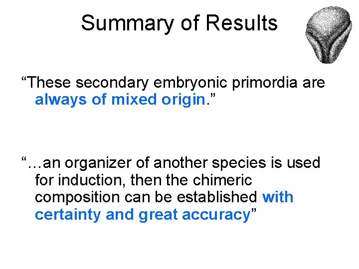 Summary of Results “These secondary embryonic primordia are always of mixed origin. ” “…an